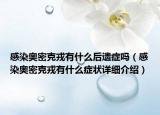 感染奥密克戎有什么后遗症吗（感染奥密克戎有什么症状详细介绍）