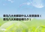 青岛八大关都是什么人在里面住（青岛八大关都是哪几个）