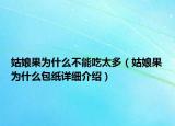 姑娘果为什么不能吃太多（姑娘果为什么包纸详细介绍）