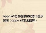 oppo a9怎么在息屏状态下显示时间（oppo a9怎么截屏）