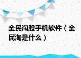 全民淘股手机软件（全民淘是什么）