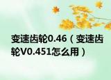 变速齿轮0.46（变速齿轮V0.451怎么用）