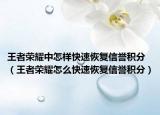 王者荣耀中怎样快速恢复信誉积分（王者荣耀怎么快速恢复信誉积分）