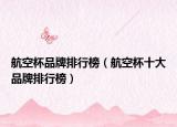 航空杯品牌排行榜（航空杯十大品牌排行榜）