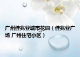 广州佳兆业城市花园（佳兆业广场 广州住宅小区）