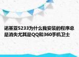 诺基亚5233为什么我安装的程序总是消失尤其是QQ和360手机卫士