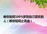 教你如何100%梦到自己喜欢的人（教你如何止鼻血）