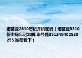 诺基亚2610忘记开机密码（诺基亚8310保密码忘记怎解.串号是351348402530255,谁帮我下）