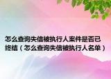 怎么查询失信被执行人案件是否已终结（怎么查询失信被执行人名单）
