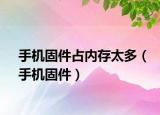 手机固件占内存太多（手机固件）