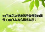 qq飞车怎么退出账号登录别的账号（qq飞车怎么退出车队）