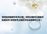 微博如何解绑手机号注销（微博注销可以解除手机绑定吗 微博账号注销后手机会解绑吗介绍）