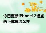 今日更新iPhone12轻点两下截屏怎么弄