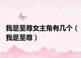 我是至尊女主角有几个（我是至尊）
