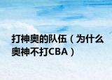 打神奥的队伍（为什么奥神不打CBA）