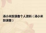 汤小米扮演者个人资料（汤小米扮演者）