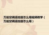 万能空调遥控器怎么用视频教学（万能空调遥控器怎么用）