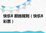 快乐8 胆拖规则（快乐8 彩票）