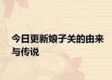 今日更新娘子关的由来与传说