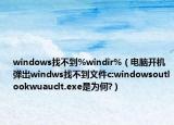 windows找不到%windir%（电脑开机弹出windws找不到文件c:windowsoutlookwuauclt.exe是为何?）