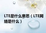 LTE是什么意思（LTE网络是什么）