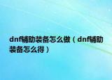 dnf辅助装备怎么做（dnf辅助装备怎么得）