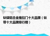 钛镁铝合金推拉门十大品牌（钛带十大品牌排行榜）