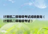 计算机二级等级考试成绩查询（计算机二级等级考试）
