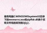 谁有电脑C:WINDOWSsystem32目录下的mnmsrvc.exe和zipfldr.dll两个系统文件有的发到我QQ上.