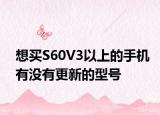 想买S60V3以上的手机有没有更新的型号