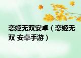 恋姬无双安卓（恋姬无双 安卓手游）