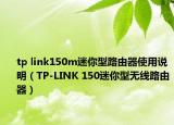 tp link150m迷你型路由器使用说明（TP-LINK 150迷你型无线路由器）