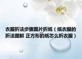 衣服折法步骤图片折纸（纸衣服的折法图解 正方形的纸怎么折衣服）