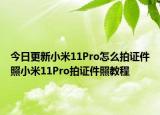 今日更新小米11Pro怎么拍证件照小米11Pro拍证件照教程
