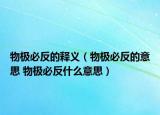 物极必反的释义（物极必反的意思 物极必反什么意思）