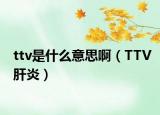ttv是什么意思啊（TTV肝炎）