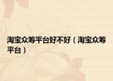 淘宝众筹平台好不好（淘宝众筹平台）