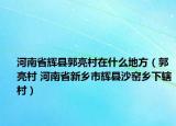 河南省辉县郭亮村在什么地方（郭亮村 河南省新乡市辉县沙窑乡下辖村）
