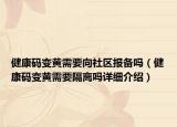 健康码变黄需要向社区报备吗（健康码变黄需要隔离吗详细介绍）