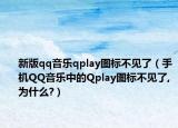 新版qq音乐qplay图标不见了（手机QQ音乐中的Qplay图标不见了,为什么?）