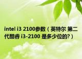 intel i3 2100参数（英特尔 第二代酷睿 i3-2100 是多少位的?）