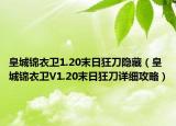 皇城锦衣卫1.20末日狂刀隐藏（皇城锦衣卫V1.20末日狂刀详细攻略）