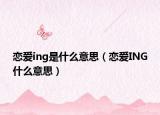 恋爱ing是什么意思（恋爱ING什么意思）