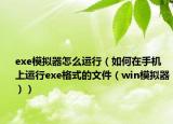 exe模拟器怎么运行（如何在手机上运行exe格式的文件（win模拟器））