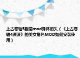 上古卷轴5服装mod身体消失（《上古卷轴4湮没》的美女角色MOD如何安装使用）