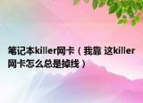 笔记本killer网卡（我靠 这killer网卡怎么总是掉线）