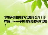 苹果手机拍照时九宫格怎么弄（怎样使iphone手机照相时出现九宫格）