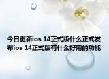 今日更新ios 14正式版什么正式发布ios 14正式版有什么好用的功能