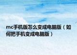 mc手机版怎么变成电脑版（如何把手机变成电脑版）