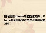 如何删除iphone中的描述文件（iPhone如何删除描述文件不能移除的APP）